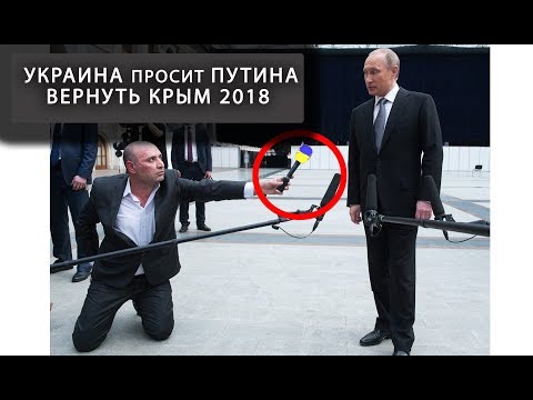 Украина просит Путина вернуть Крым 2018 Видео Украина просит Путина вернуть Крым 2018 Видео