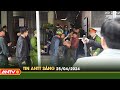 Tin tức an ninh trật tự nóng, thời sự Việt Nam mới nhất 24h sáng ngày 25/4 | ANTV