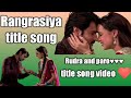 #Rang Rasiya Title Song #Rang Rasiya #colours tv # rudra and paro#video song # ♥♥♥😘😘😘😘😘😘😘😘😘😘😘