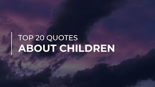 TOP 20 Quotes about Children | Daily Quotes | Most Popular Quotes | Soul Quotes