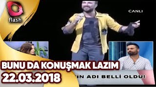 Bunu Da Konuşmak Lazım 22 03 2018