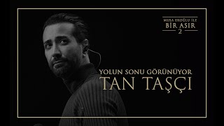 Tan Taşçı - Yolun Sonu Görünüyor (Musa Eroğlu ile Bir Asır 2)