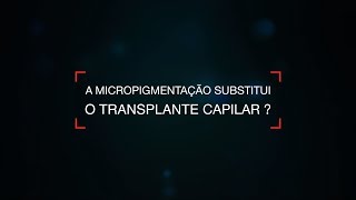 Transplante Capilar - A micropigmentação substitui o transplante capilar?