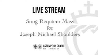Sung Requiem Mass for Joseph Michael Shoulders - June 18, 2021 - Assumption Chapel, Saint Marys, KS