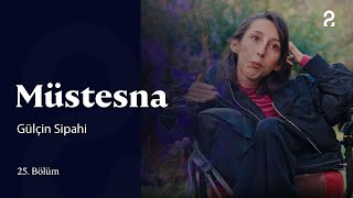 Müstesna Gülçin Sipahi 25. Bölüm