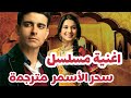 اغنية مسلسل سحر الاسمر مترجمة للعربية كاملة