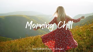 Morning Chill🌟Chill songs to make you feel so good | An Indie/Pop/Folk/Acoustic 