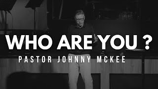 Who Are You? (Part 2) - Pastor Johnny McKee