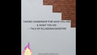 Taking Ownership For Who You Are & What You Do ----EllaeenahJadeFire