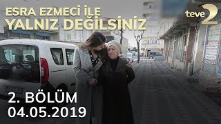 Esra Ezmeci ile Yalnız Değilsiniz 2. Bölüm | 04.05.2019 FULL BÖLÜM İZLE!