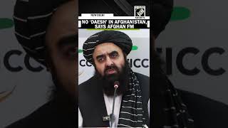 Afghan Fm Muttaqi Erts There Is No Daesh Presence In Afghanistan During His Speech In Delhi