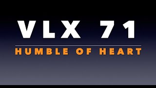 VLX 71: Humble of Heart