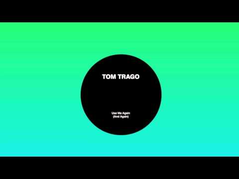 Tom Trago - Use Me Again (And Again) (original)