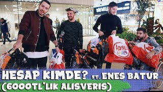 HESAP KİMDE? FT. ENES BATUR ( 6.000TL’LİK ALIŞVERİŞ)