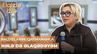 Elgizlə Izlə - Sayqa Cahid Keçmiş Həyat Yoldaşından Danışdı - Dost Kimi Ayrılmışıq