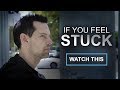 If You Feel Stuck, Watch This