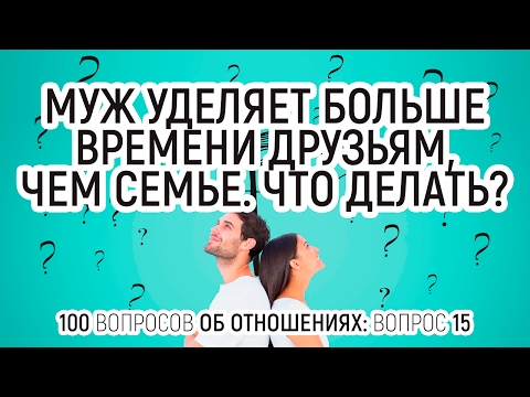 15. Муж уделяет больше времени друзьям, чем семье. 100 вопросов об отношениях