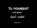 Tu Mohabbat Hai (slow + reverb) -Atif aslam- Tere Naal Love Ho Gaya.