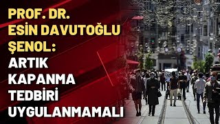 Prof. Dr. Esin Davutoğlu Şenol: Artık kapanma tedbiri uygulanmamalı