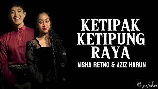 Ketipak Ketipung Raya - 'Aisha Retno & Aziz Harun' (Lirik)
