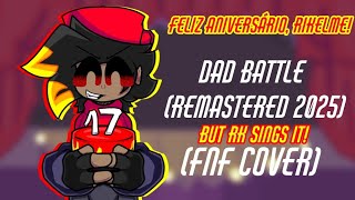 Happy Bday, Rikelme - Fnf - Dad Battle Remixed Remastered 2025 But Rk Sings It - Cover