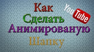 Как сделать анимированную шапку для youtube Как сделать анимированную шапку для youtube