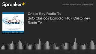 Solo Clásicos Episodio 710 - Cristo Rey Radio Tv
