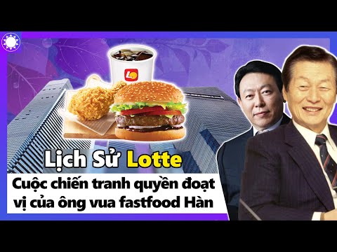 Lịch Sử Lotte – Cuộc Chiến Tranh Quyền Đoạt Vị Của Ông Vua Fast Food Hàn