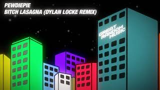 PewDiePie - Bitch Lasagna (Dylan Locke Remix)