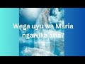 Wega uyu wa Maria ngawika atia?