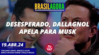 Brasil Agora - Desesperado, Dallagnol apela para Musk 19.04.24