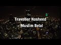 Traveller nasheed || Muslim Belal