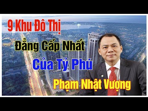 Chiêm Ngưỡng 9 Khu Đô Thị Vinhomes Đẳng Cấp Nhất Của Tỷ Phú Phạm Nhật Vượng