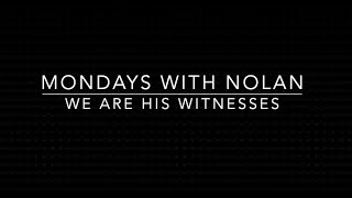 Mondays with Nolan - We Are His Witness