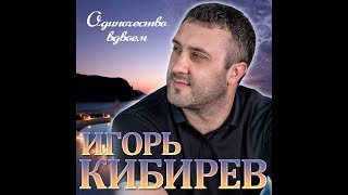 Игорь Кибирев - Одиночество Вдвоём/Премьера 2021