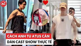 Cách Anh Tú Atus Cân Dàn Cast Show Thực Tế Ăn Uống Khắc Nghiệt, Tập Luyện Ngày Đêm