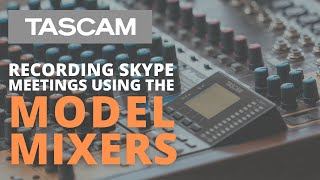 TASCAM Model Series Loopback Audio to Record Your Skype Meeting