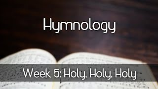 Hymnology: Holy, Holy, Holy