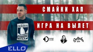 Смайки Хап - Игра На Вылет / Ello Up^ /