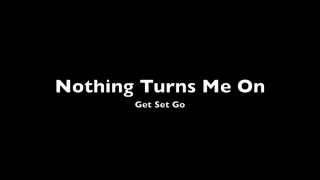 Watch Get Set Go Nothing Turns Me On video