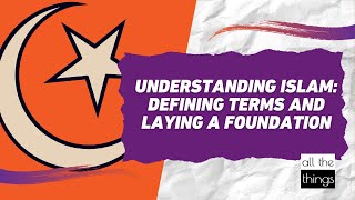 Understanding Islam: Defining Terms and Laying a Foundation