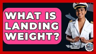 What Is Landing Weight? - Air Traffic Insider