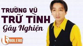 TRƯỜNG VŨ NHẠC TRỮ TÌNH - LK CHUYỆN TÌNH NGƯỜI ĐAN ÁO 100000 NGƯỜI NGHE THÌ 99999 NGƯỜI NGHIỆN