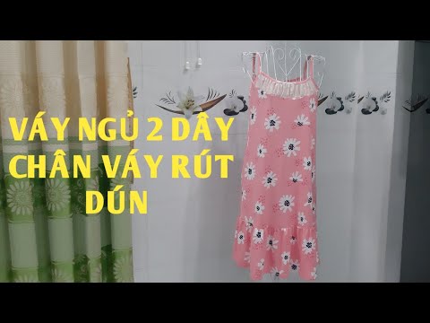 154/ HƯỚNG DẪN CẮT MAY VÁY NGỦ 2 DÂY/ VÁY 2 DÂY CHÂN VÁY RÚT DÚN / ĐAM MÊ MAY VÁ HANA NGUYÊN