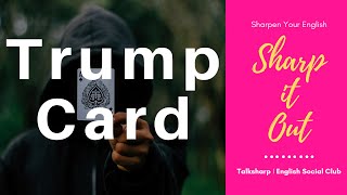 Trump Card(to pull my trump card)