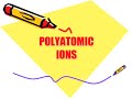 Formulas Lesson 5: Polyatomics Ions