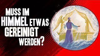 Muss im Himmel etwas gereinigt werden? (Das Ziel des Untersuchungsgerichts)