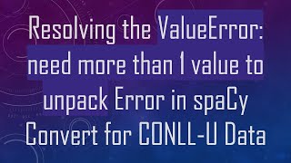 Resolving The Valueerror Need More Than 1 Value To Unpack Error In Spacy Convert For Conll-U Data