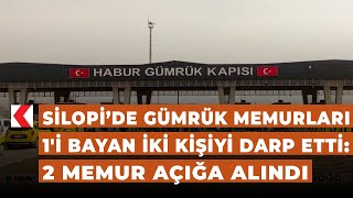 Silopide Gümrük Memurları 1I Bayan Iki Kişiyi Darp Etti 2 Memur Açığa Alındı
