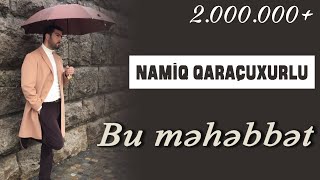 Namiq Qaraçuxurlu - Bu məhəbbət